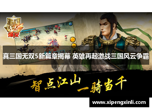 真三国无双5新篇章揭幕 英雄再起激战三国风云争霸