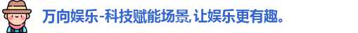 万向娱乐-科技赋能场景,让娱乐更有趣。